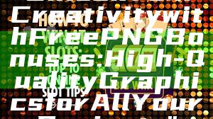 "Unlock Your Creativity with Free PNG Bonuses: High-Quality Graphics for All Your Projects"