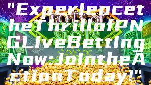 "Experience the Thrill of PNG Live Betting Now: Join the Action Today!"