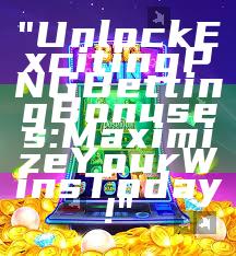 "Unlock Exciting PNG Betting Bonuses: Maximize Your Wins Today!"