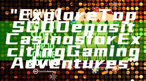 "Explore Top SGD Deposit Casinos for Exciting Gaming Adventures"