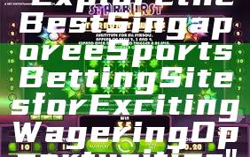 "Explore the Best Singapore eSports Betting Sites for Exciting Wagering Opportunities"