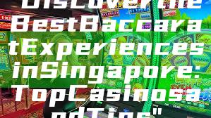 "Discover the Best Baccarat Experiences in Singapore: Top Casinos and Tips"