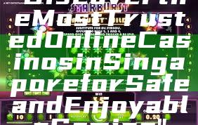 "Discover the Most Trusted Online Casinos in Singapore for Safe and Enjoyable Gaming"