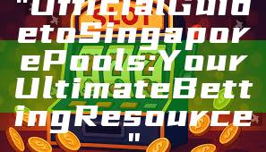 "Official Guide to Singapore Pools: Your Ultimate Betting Resource"