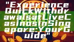 "Experience Quick Withdrawals at Live Casinos in Singapore: Your Guide"