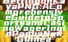Betting on Kaya PNG: A Comprehensive Guide to Sports and Casino Wagering in Papua New Guinea
