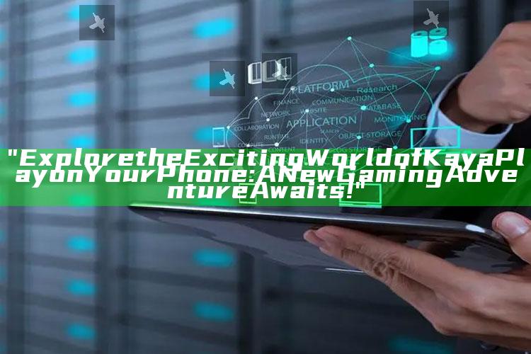 "Explore the Exciting World of Kaya Play on Your Phone: A New Gaming Adventure Awaits!"