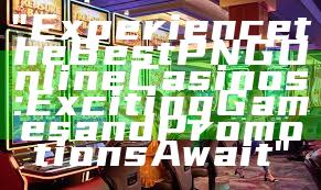 "Experience the Best PNG Online Casinos: Exciting Games and Promotions Await"