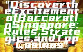 "Discover the Excitement of Baccarat in Singapore: Rules, Strategies, and Top Casinos"