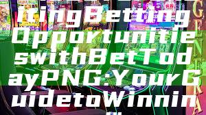 "Discover Exciting Betting Opportunities with Bet Today PNG: Your Guide to Winning!"