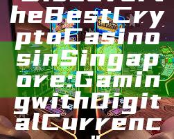 "Discover the Best Crypto Casinos in Singapore: Gaming with Digital Currency"