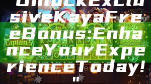 "Unlock Exclusive Kaya Free Bonus: Enhance Your Experience Today!"