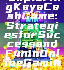 "Exploring Kaya Cash Game: Strategies for Success and Fun in Online Gaming"