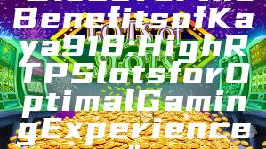 "Discover the Benefits of Kaya918: High RTP Slots for Optimal Gaming Experience"