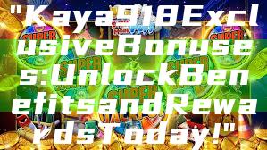 "Kaya918 Exclusive Bonuses: Unlock Benefits and Rewards Today!"