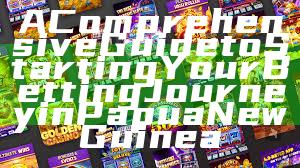 A Comprehensive Guide to Starting Your Betting Journey in Papua New Guinea