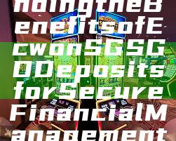 "Understanding the Benefits of Ecwon SG SGD Deposits for Secure Financial Management"