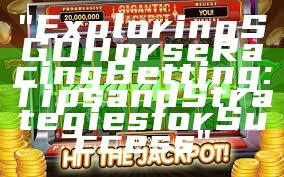 "Exploring SGD Horse Racing Betting: Tips and Strategies for Success"