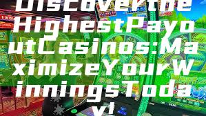 Discover the Highest Payout Casinos: Maximize Your Winnings Today!