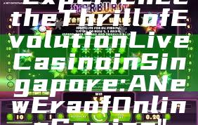 "Experience the Thrill of Evolution Live Casino in Singapore: A New Era of Online Gaming"