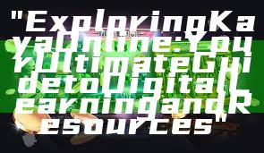 "Exploring Kaya Online: Your Ultimate Guide to Digital Learning and Resources"