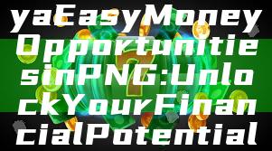 "Discover Kaya Easy Money Opportunities in PNG: Unlock Your Financial Potential Today!"