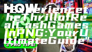 "Experience the Thrill of Real Cash Games in PNG: Your Ultimate Guide"